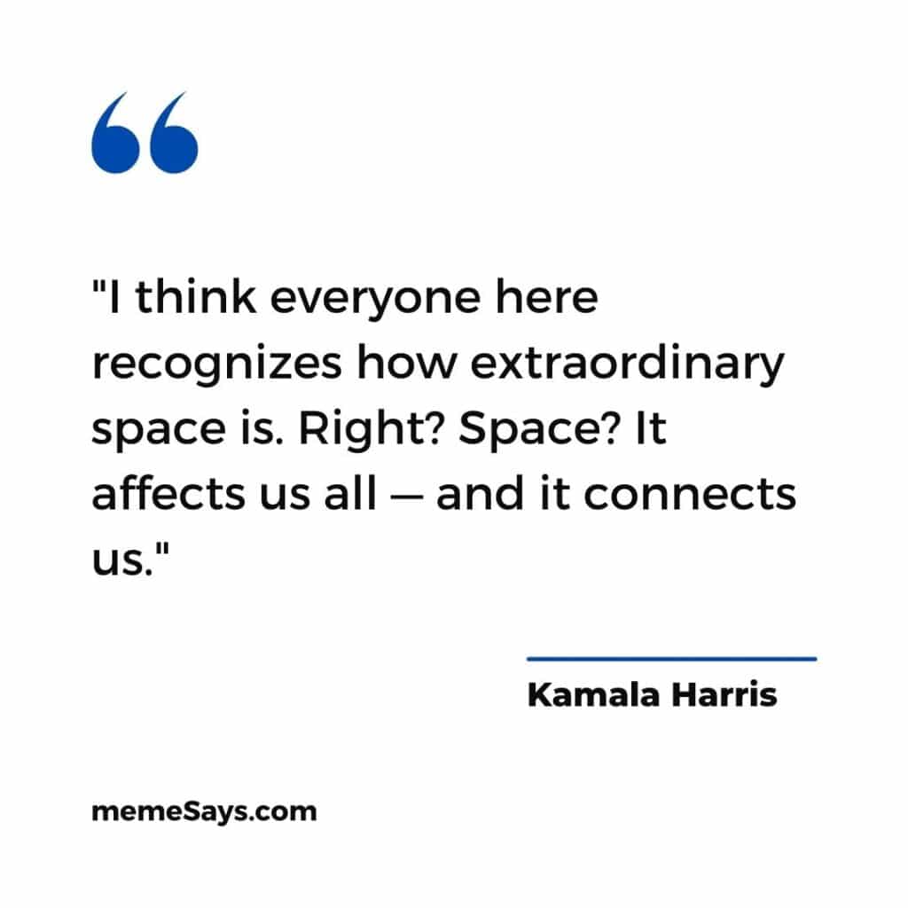 I think, everyone here recognizes how extraordinary space is. Kamala Harris funny sayings about space and humans.