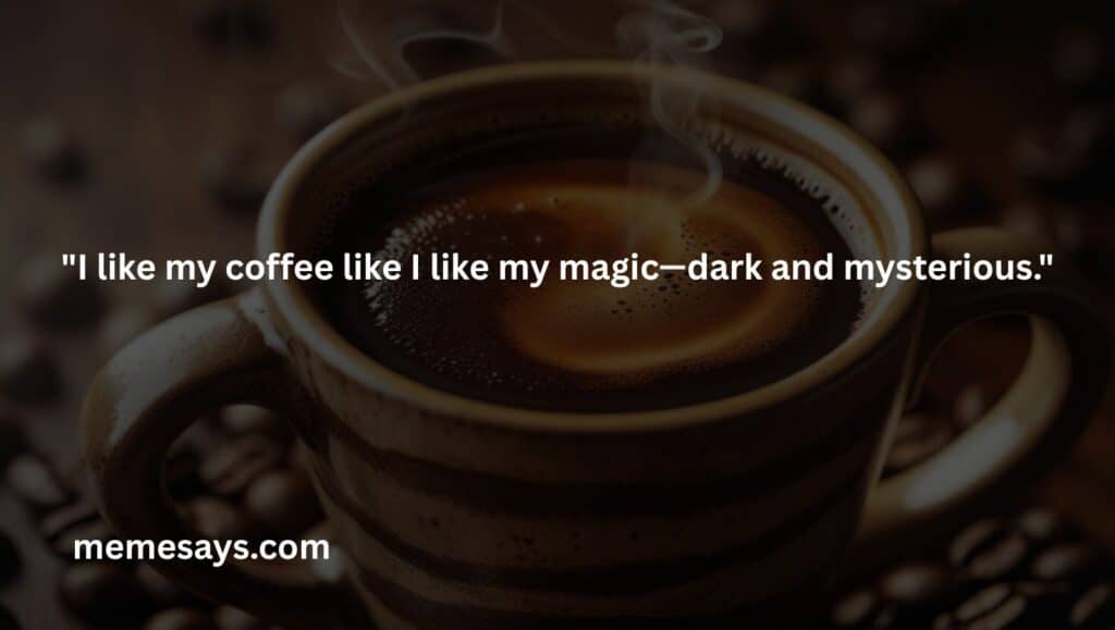 I like my coffee like I like my magic—dark and mysterious.