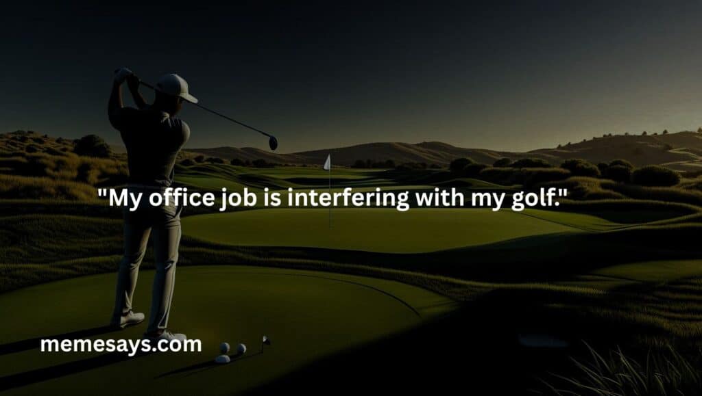My office job is interfering with my golf.