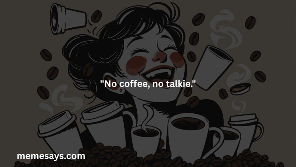 No coffee, no talkie.