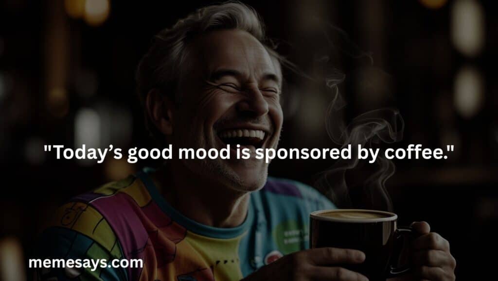 Today’s good mood is sponsored by coffee.